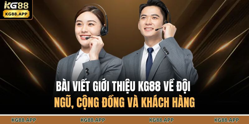 Giới Thiệu KG88 3 Bài viết giới thiệu KG88 về đội ngũ, cộng đồng và khách hàng
