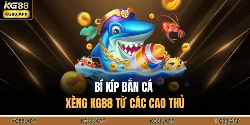 Bắn Cá Xèng KG88 - Thử Thách Vận May, Săn Thưởng Cực Đã 4 Bí kíp bắn cá xèng KG88 từ các cao thủ
