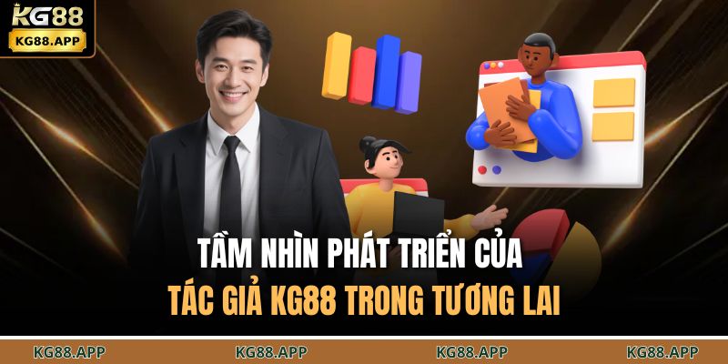 Tầm nhìn phát triển của tác giả KG88 trong tương lai