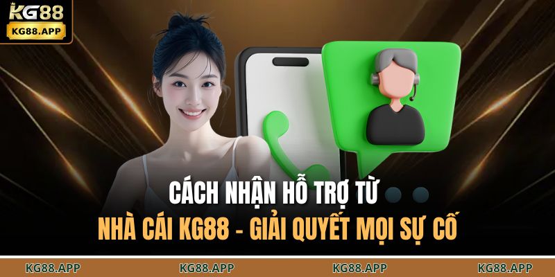Cách Nhận Hỗ Trợ Từ Nhà Cái KG88 - Giải Quyết Mọi Sự Cố 1 cách nhận hỗ trợ từ nhà cái
