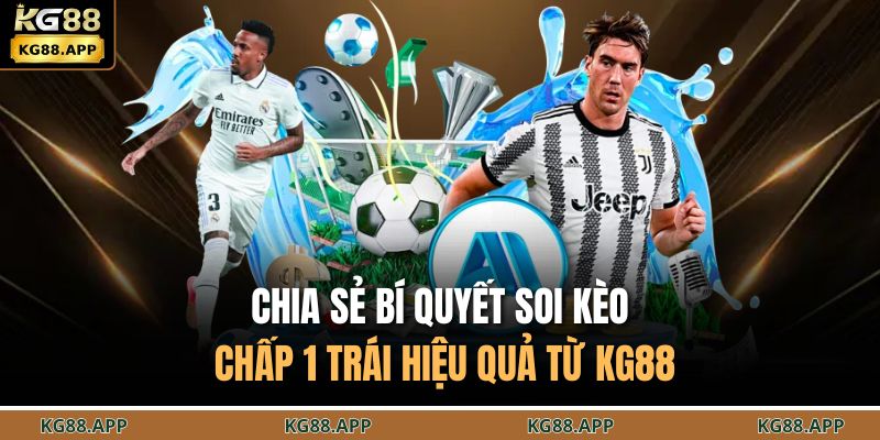 Kèo Chấp 1 Trái - Cách Hiểu Và Mẹo Chơi Chuẩn Chuyên Gia 4 Chia sẻ bí quyết soi kèo chấp 1 trái hiệu quả từ KG88