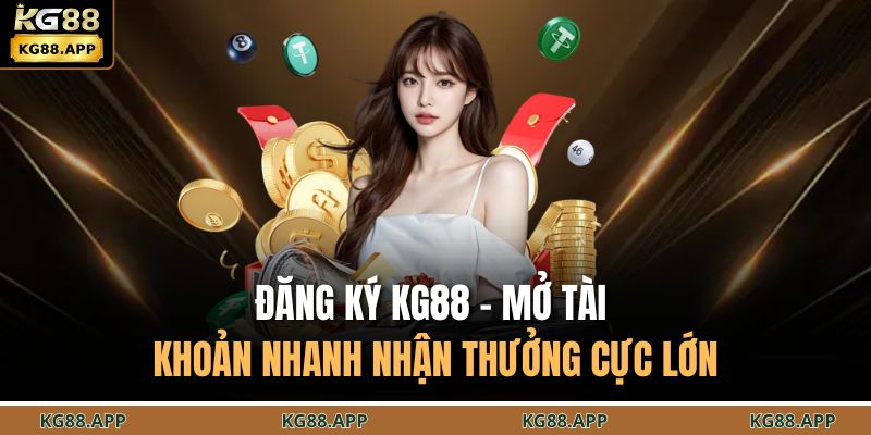 Đăng Ký KG88 - Mở Tài Khoản Nhanh Nhận Thưởng Cực Lớn 1 đăng ký KG88