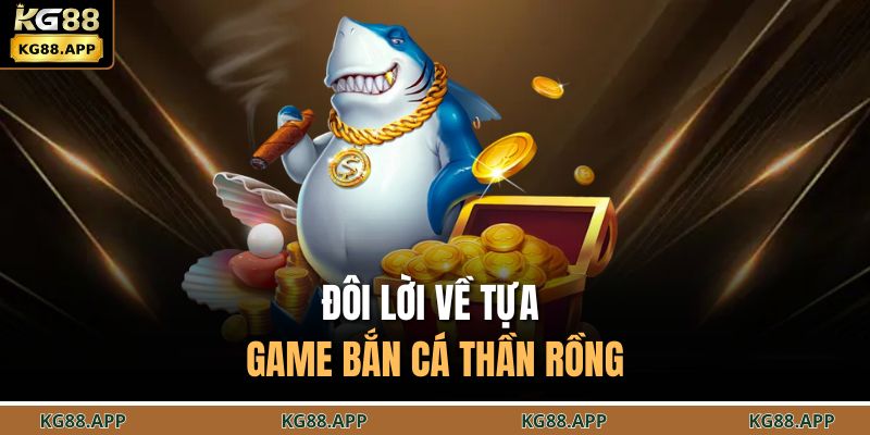 Đôi lời về tựa game bắn cá thần rồng