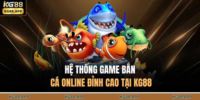 Hệ thống game bắn cá online đỉnh cao tại KG88 
