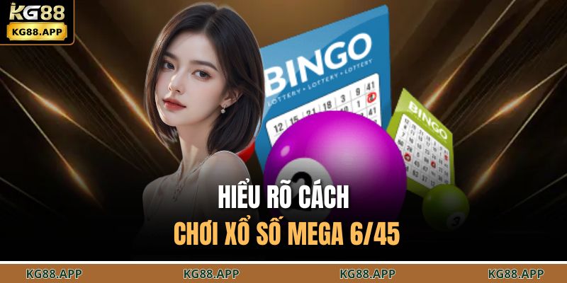 Xổ Số Mega 6/45 - Trải Nghiệm Lô Đề Với Giải Thưởng Lớn 2 Hiểu rõ cách chơi xổ số mega 6/45