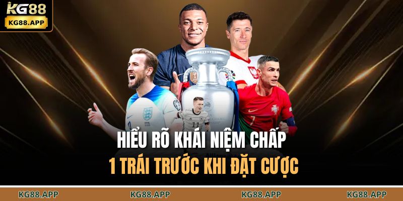 Kèo Chấp 1 Trái - Cách Hiểu Và Mẹo Chơi Chuẩn Chuyên Gia 2 Hiểu rõ khái niệm chấp 1 trái trước khi đặt cược