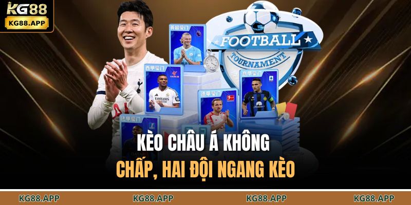 Kèo Châu Á KG88 - Lựa Chọn Chiến Lược Trong Từng Trận Đấu 3 Kèo châu Á không chấp, hai đội ngang kèo
