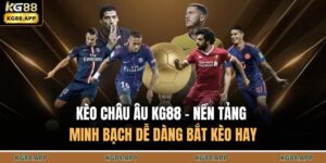 Kèo Châu Âu KG88 – Nền Tảng Minh Bạch Dễ Dàng Bắt Kèo Hay 15 Kèo châu Âu KG88