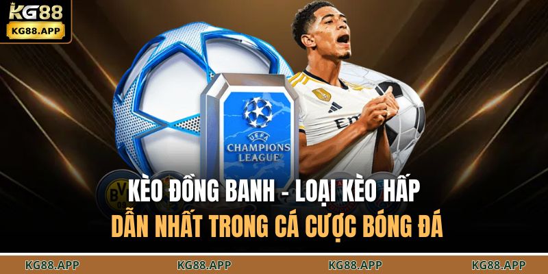 Giải Mã Kèo Đồng Banh - Khi Cuộc Chơi Không Có Đội Mạnh Yếu 2 Kèo đồng banh - loại kèo hấp dẫn nhất trong cá cược bóng đá