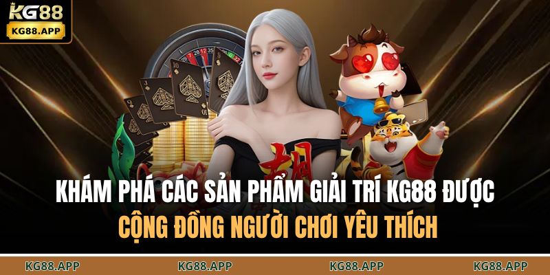 Trang chủ 28 Khám phá các sản phẩm giải trí KG88 được cộng đồng người chơi yêu thích