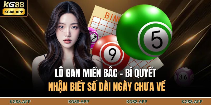 Lô Gan Miền Bắc - Bí Quyết Nhận Biết Số Dài Ngày Chưa Về 7 Lô gan miền bắc