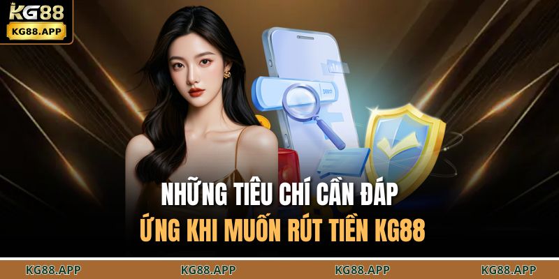 Những tiêu chí cần đáp ứng khi muốn rút tiền KG88