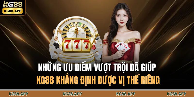 Trang chủ 29 Những ưu điểm vượt trội đã giúp KG88 khẳng định được vị thế riêng