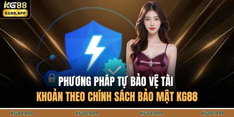 Phương pháp tự bảo vệ tài khoản theo chính sách bảo mật KG88