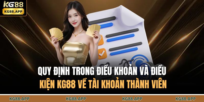 Điều Khoản Và Điều Kiện KG88 2 Quy định trong điều khoản và điều kiện KG88 về tài khoản thành viên
