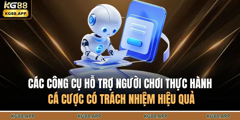 Các công cụ hỗ trợ người chơi thực hành cá cược có trách nhiệm hiệu quả