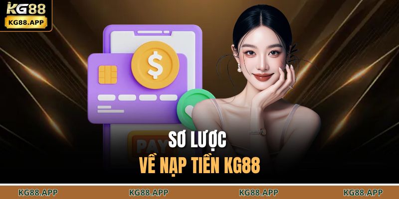 Hướng Dẫn Nạp Tiền KG88 Chi Tiết Từng Bước Dễ Thực Hiện 2 Sơ lược về nạp tiền KG88