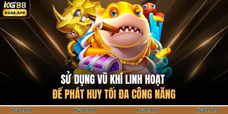 Bật Mí 5 Mẹo Bắn Cá Đỉnh Cao Giúp Bạn Thắng Lớn Tại KG88 4 Sử dụng vũ khí linh hoạt để phát huy tối đa công năng