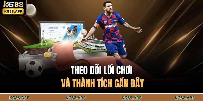 Kèo Châu Á KG88 - Lựa Chọn Chiến Lược Trong Từng Trận Đấu 4 Theo dõi lối chơi và thành tích gần đây