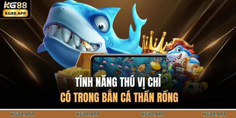 Tính năng thú vị chỉ có trong bắn cá thần rồng