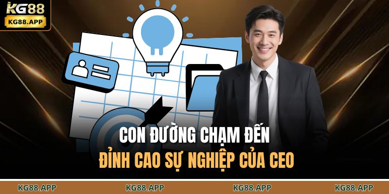 Con đường chạm đến đỉnh cao sự nghiệp của CEO