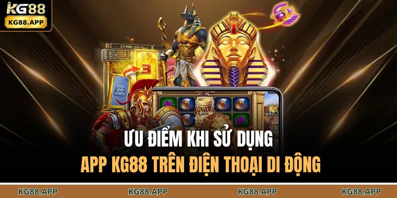 Ưu điểm khi sử dụng app KG88 trên điện thoại di động