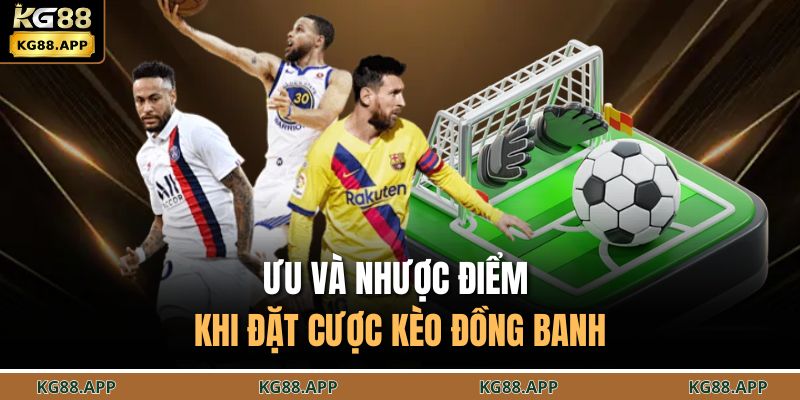 Giải Mã Kèo Đồng Banh - Khi Cuộc Chơi Không Có Đội Mạnh Yếu 3 Ưu và nhược điểm khi đặt cược kèo đồng banh