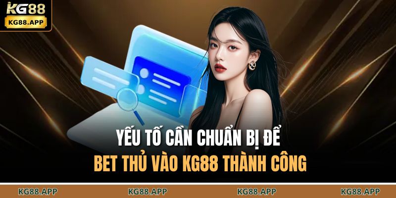 Yếu tố cần chuẩn bị để bet thủ vào KG88 thành công